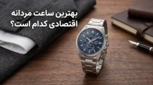 بهترین برندهای ساعت مردانه ارزان و باکیفیت؛ راهنمای جامع انتخاب ساعت اقتصادی